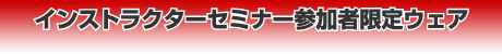 インストラクターセミナー参加者限定ウェア